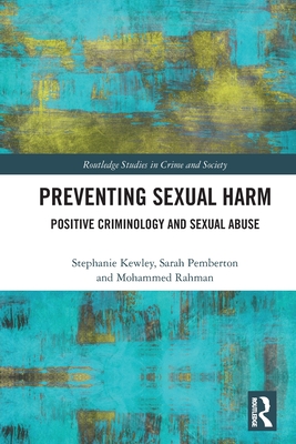 Preventing Sexual Harm: Positive Criminology and Sexual Abuse (Routledge Studies in Crime and Society)