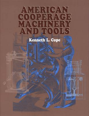 American Cooperage Machinery and Tools By Kenneth L. Cope Cover Image