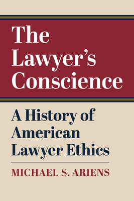 The Lawyer's Conscience: A History of American Lawyer Ethics By Michael S. Ariens Cover Image
