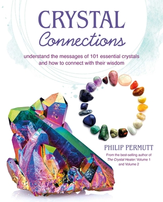 Crystal Connections: Understand the messages of 101 essential crystals and how to connect with their wisdom By Philip Permutt Cover Image