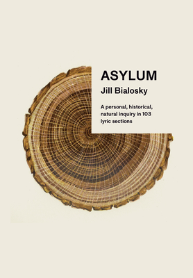 Asylum: A personal, historical, natural inquiry in 103 lyric sections By Jill Bialosky Cover Image