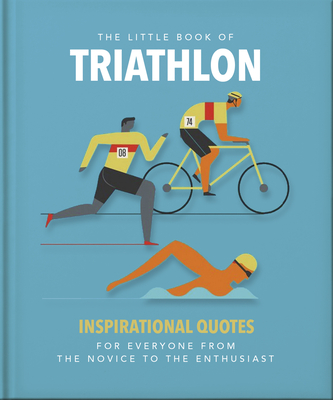 The Little Book of Triathlon: Inspirational Quotes for Everyone from the Novice to the Enthusiast Cover Image