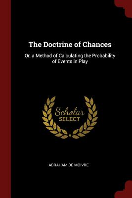 The Doctrine of Chances: Or, a Method of Calculating the Probability of Events in Play Cover Image