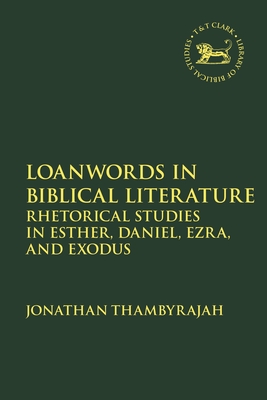 Loanwords in Biblical Literature: Rhetorical Studies in Esther, Daniel, Ezra and Exodus (Library of Hebrew Bible/Old Testament Studies)