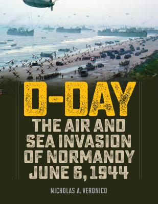D-Day: The Air and Sea Invasion of Normandy in Photos By Nicholas a. Veronico Cover Image