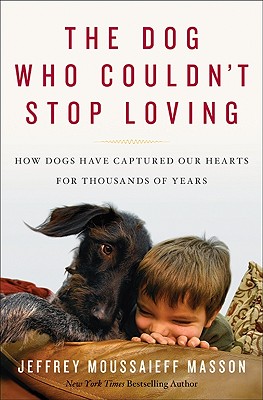 The Dog Who Couldn't Stop Loving: How Dogs Have Captured Our Hearts for Thousands of Years