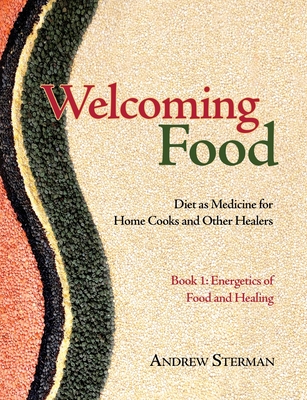 Welcoming Food, Book 1: Energetics of Food and Healing: Diet as Medicine for Home Cooks and Other Healers Cover Image