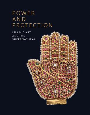 Power and Protection: Islamic Art and the Supernatural Cover Image