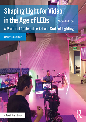 Shaping Light for Video in the Age of LEDs: A Practical Guide to the Art and Craft of Lighting By Alan Steinheimer Cover Image