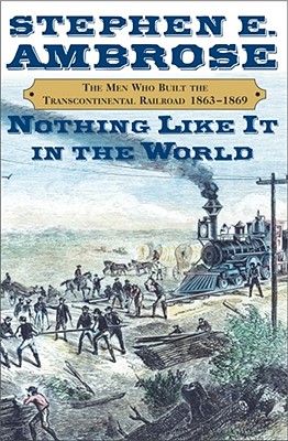 Nothing Like It In The World: The Men Who Built the Transcontinental Railroad 1863-1869 Cover Image