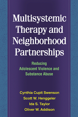 Multisystemic Therapy and Neighborhood Partnerships: Reducing Adolescent Violence and Substance Abuse By Cynthia Cupit Swenson, PhD, Scott W. Henggeler, PhD, Ida S. Taylor, Oliver W. Addison, Patricia Chamberlain, PhD (Foreword by) Cover Image