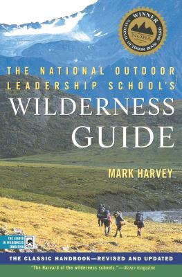 The National Outdoor Leadership School's Wilderness Guide: The Classic Handbook, Revised and Updated By Mark Harvey Cover Image