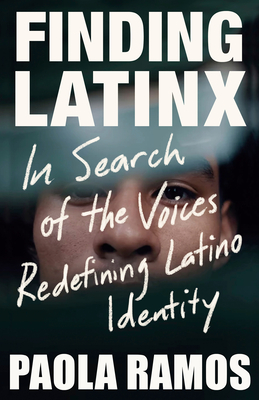 Book cover: Finding Latinx: In Search of the Voices Redefining Latino Identity by Paola Ramos