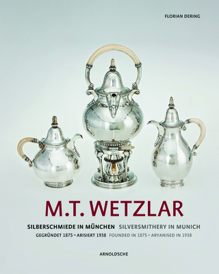 M.T. Wetzlar: Silversmithery in Munich (Founded in 1875 - Aryanised in 1938) By Florian Dering Cover Image