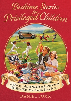 Bedtime Stories for Privileged Children: Charming tales of wealth and entitlement for tots who were simply born better Cover Image