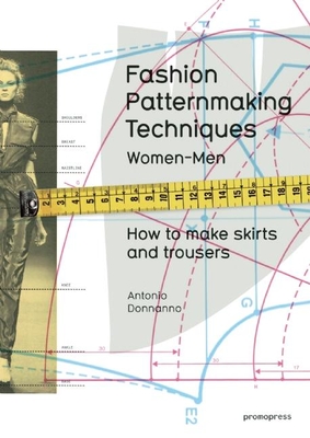 Fashion Patternmaking Techniques, Volume 1: How to Make Skirts, Trousers and Shirts. Women/Men Cover Image