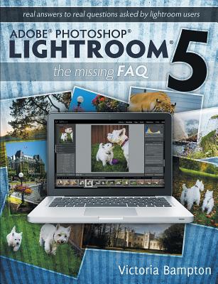 Adobe Photoshop Lightroom 5 - The Missing FAQ - Real Answers to Real Questions Asked by Lightroom Users By Victoria Bampton Cover Image