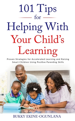101 Tips for Helping with Your Child's Learning: Proven Strategies for Accelerated Learning and Raising Smart Children Using Positive Parenting Skills Cover Image