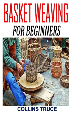 Basket Weaving for Beginners: Discover the ultimate guides to basket weaving Cover Image
