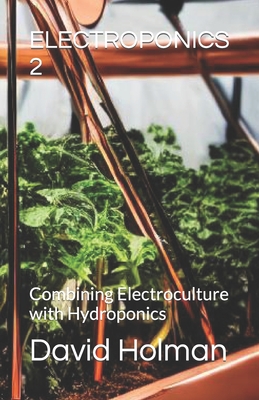 Electroponics 2: Combining Electroculture with Hydroponics Cover Image