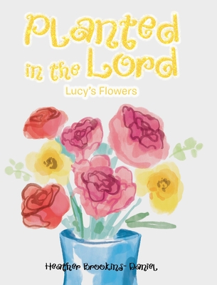 Planted in the Lord: Lucy's Flowers Cover Image