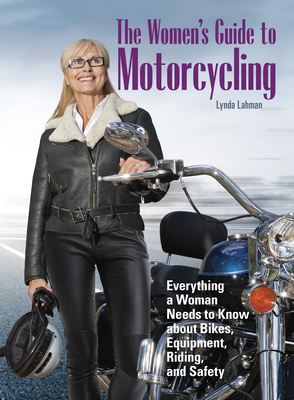 The Women's Guide to Motorcycling: Everything a Woman Needs to Know about Bikes, Equipment, Riding, and Safety Cover Image