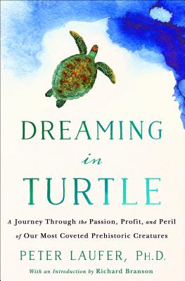 Dreaming In Turtle A Journey Through The Passion Profit And Peril Of Our Most Coveted Prehistoric Creatures Indiebound Org