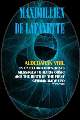 Aldebaran Vril: 1917 Extraterrestrials Messages to Maria Orsic and the Birth of the First German-Made UFO By Maximillien Dde Lafayette Cover Image