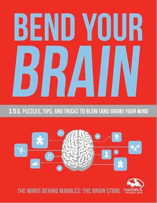 Bend Your Brain: 151 Puzzles, Tips, and Tricks to Blow (and Grow) Your Mind By Marbles: The Brain Store Cover Image