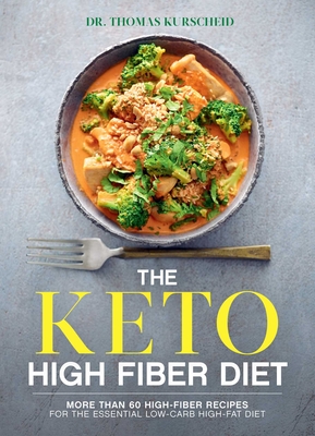 The Keto High Fiber Diet: More than 60 High-fiber Recipes for the Essential Low-carb, High-fat Diet: A Cookbook By Dr Thomas Kurscheid Cover Image