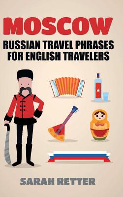 Moscow: Russian Travel Phrases for English Travelers: The best 1.000 phrases to get what you need when traveling in Moscow By Sarah Retter Cover Image
