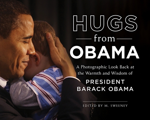 Hugs from Obama: A Photographic Look Back at the Warmth and Wisdom of President Barack Obama By M. Sweeney (Editor) Cover Image