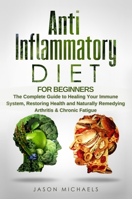 Anti-Inflammatory Diet for Beginners: The Complete Guide to Healing Your Immune System, Restoring Health and Naturally Remedying Arthritis & Chronic F Cover Image