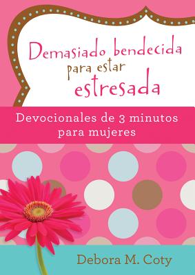 Demasiado bendecida para estar estresada: Devocionales de 3 minutos para mujeres By Debora M. Coty Cover Image