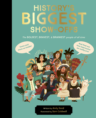 History's BIGGEST Show-offs: The boldest, bravest and brainiest people of all time By Andy Seed, Sam Caldwell (Illustrator) Cover Image