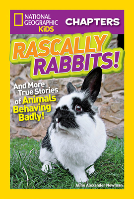 National Geographic Kids Chapters: Rascally Rabbits!: And More True Stories of Animals Behaving Badly (NGK Chapters) By Aline Newman Cover Image