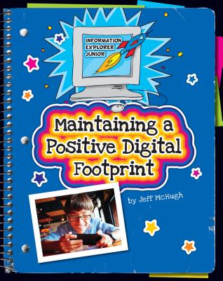 Maintaining a Positive Digital Footprint (Explorer Junior Library: Information Explorer Junior) By Jeff McHugh Cover Image