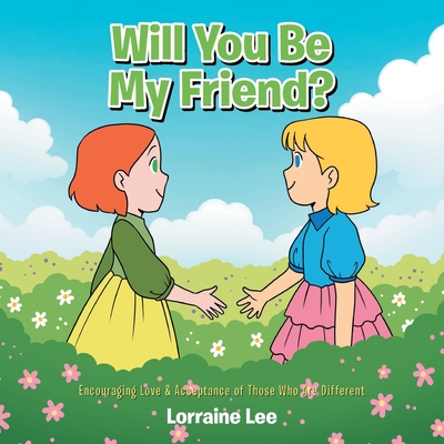 Will You Be My Friend?: Encouraging Love & Acceptance of Those Who Are Different Cover Image