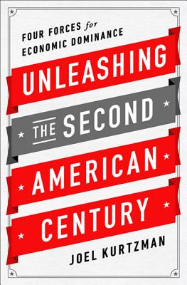 Unleashing the Second American Century: Four Forces for Economic Dominance By Joel Kurtzman Cover Image