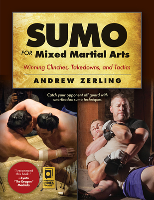 Sumo for Mixed Martial Arts: Winning Clinches, Takedowns, & Tactics By Andrew Zerling Cover Image