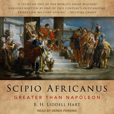 Scipio Africanus Lib/E: Greater Than Napoleon By Derek Perkins (Read by), B. H. Liddell Hart Cover Image