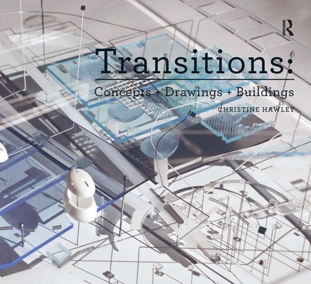 Transitions: Concepts + Drawings + Buildings (Design Research in Architecture) By Christine Hawley Cover Image