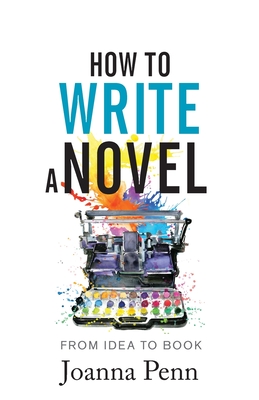 How to Write a Novel: From Idea to Book By Joanna Penn Cover Image
