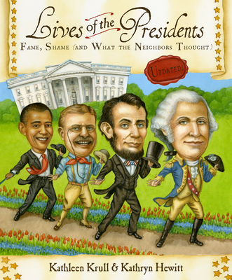 Lives of the Presidents: Fame, Shame (and What the Neighbors Thought) (Lives of . . .) By Kathleen Krull, Kathryn Hewitt (Illustrator) Cover Image