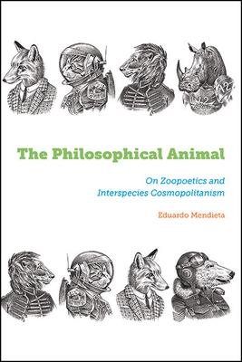 The Philosophical Animal: On Zoopoetics and Interspecies Cosmopolitanism (Suny Press Open Access)