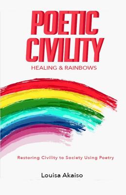 Poetic Civility: Healing & Rainbows By Louisa Akaiso Cover Image