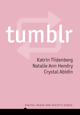 Tumblr (Digital Media and Society) By Katrin Tiidenberg, Natalie Ann Hendry, Crystal Abidin Cover Image