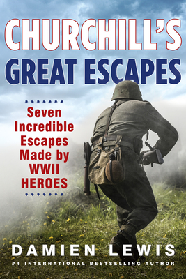 Churchill's Great Escapes: Seven Incredible Escapes Made by WWII Heroes By Damien Lewis Cover Image
