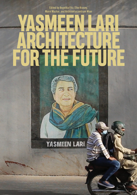 Yasmeen Lari: Architecture for the Future By Angelika Fitz (Editor), Elke Krasny (Editor), Marvi Mazhar (Editor), Architekturzentrum Wien (Editor) Cover Image
