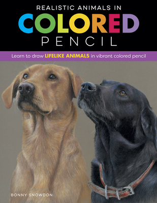 Realistic Animals in Colored Pencil: Learn to draw lifelike animals in vibrant colored pencil (Realistic Series) By Bonny Snowdon Cover Image